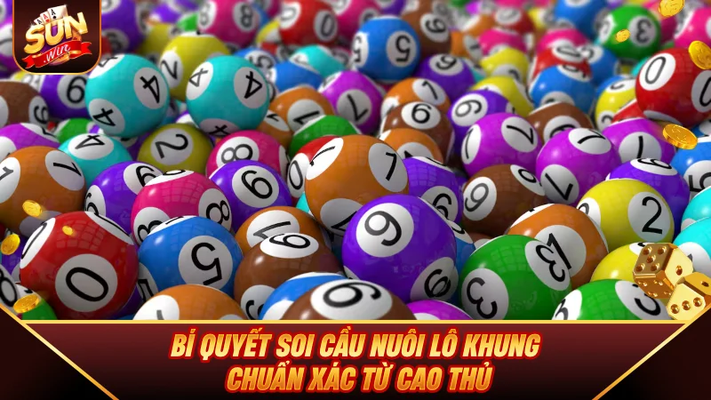 Bí quyết soi cầu Nuôi Lô Khung chuẩn xác từ cao thủ