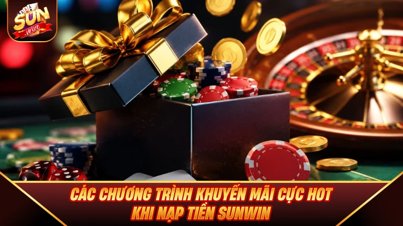 Nạp Tiền SUNWIN - Chi Tiết Nạp Siêu Tốc 1:1 Cho Chiếu Mới Các chương trình khuyến mãi cực hot khi Nạp Tiền SUNWIN