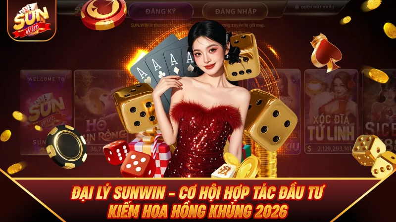 Đại Lý SUNWIN - Cơ Hội Hợp Tác Đầu Tư Kiếm Hoa Hồng Khủng
