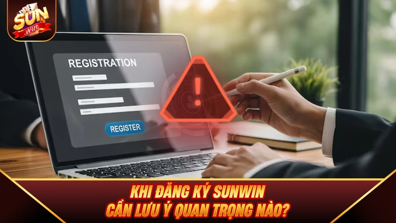 Khi Đăng Ký SUNWIN cần lưu ý quan trọng nào?