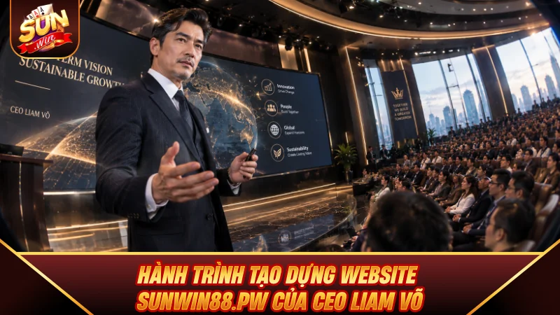 CEO Liam Võ - Tác Giả Và Nhà Lãnh Đạo Tạo Nên Sunwin88.pw Hành trình tạo dựng website sunwin92.me của CEO Liam Võ