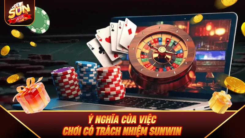 Ý nghĩa của việc Chơi Có Trách Nhiệm SUNWIN